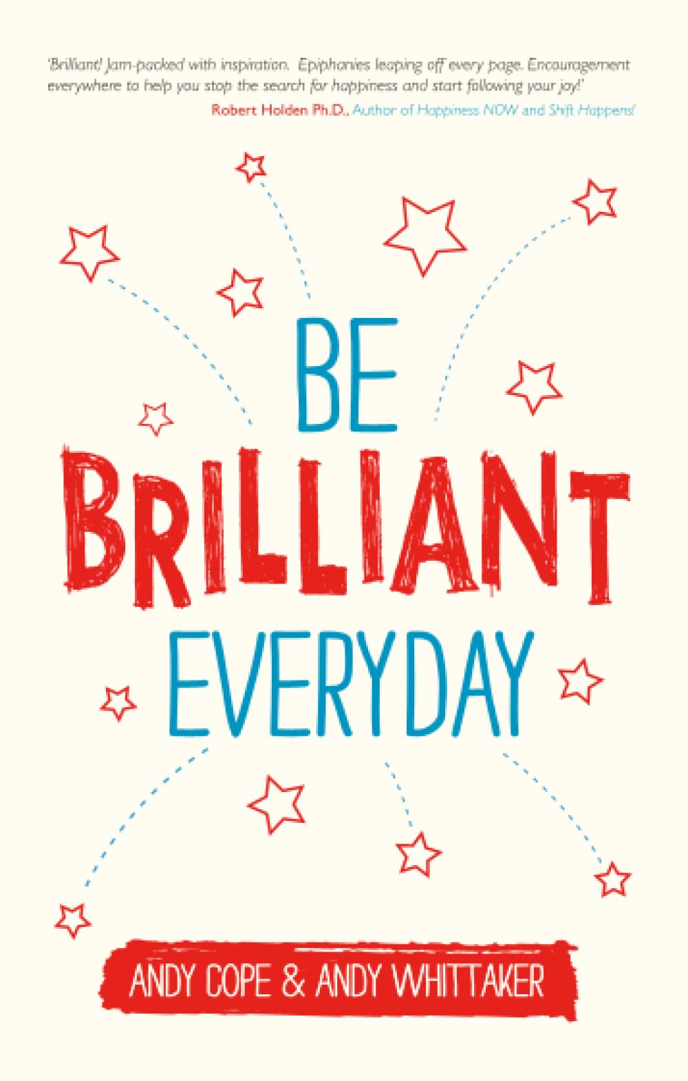 Be Brilliant Every Day: Use the Power of Positive Psychology to... - Cope, Andy