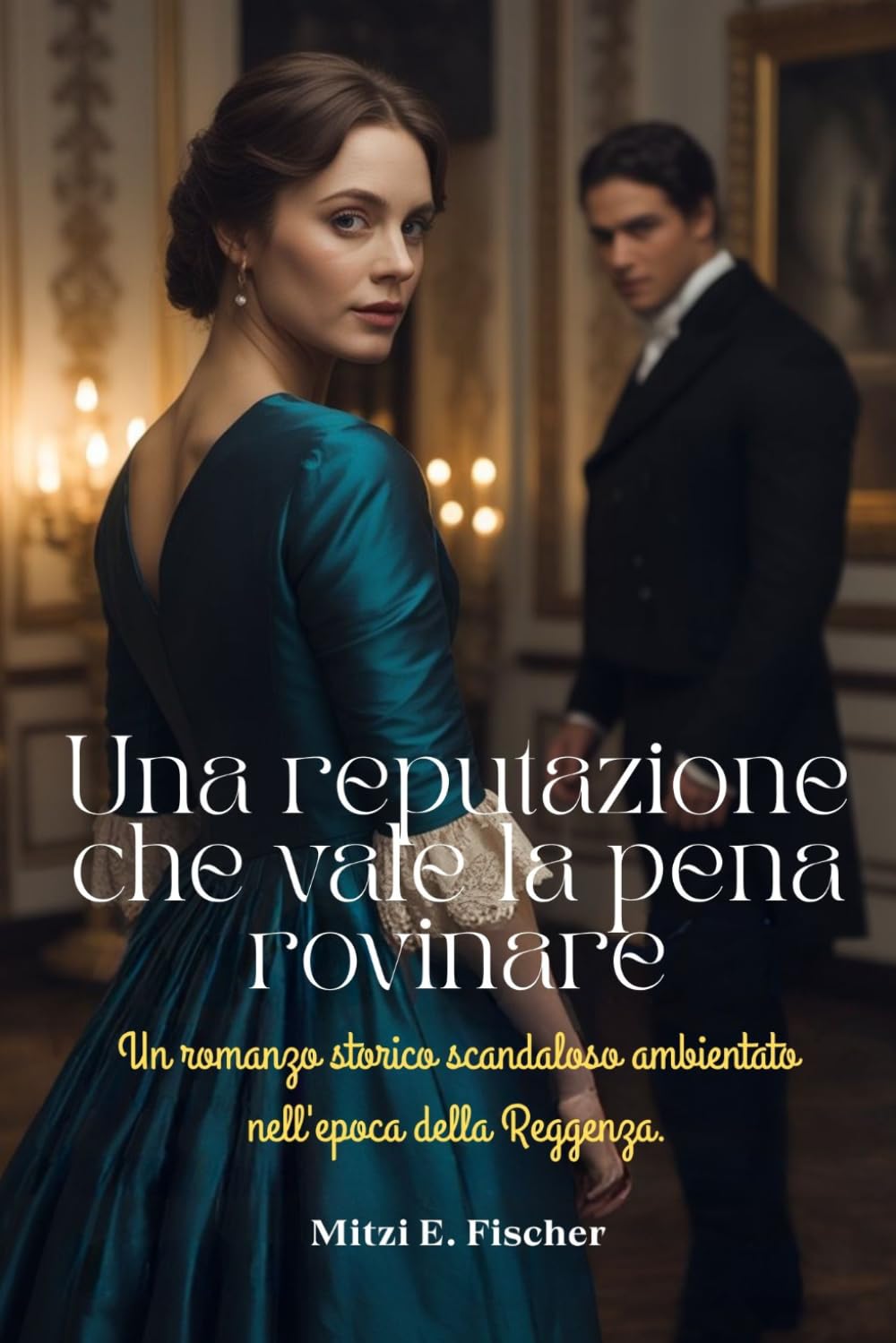 Una reputazione che vale la pena rovinare: Un romanzo storico scandaloso ambientato nell'epoca della Reggenza.