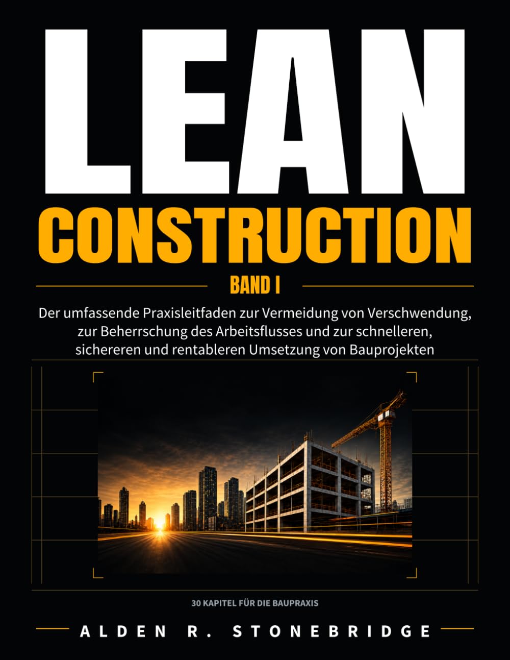 Lean Construction Band I: Der umfassende Praxisleitfaden zur Vermeidung von Verschwendung, zur Beherrschung des Arbeitsflusses und zur schnelleren, ... und rentableren Umsetzung von Bauprojekten