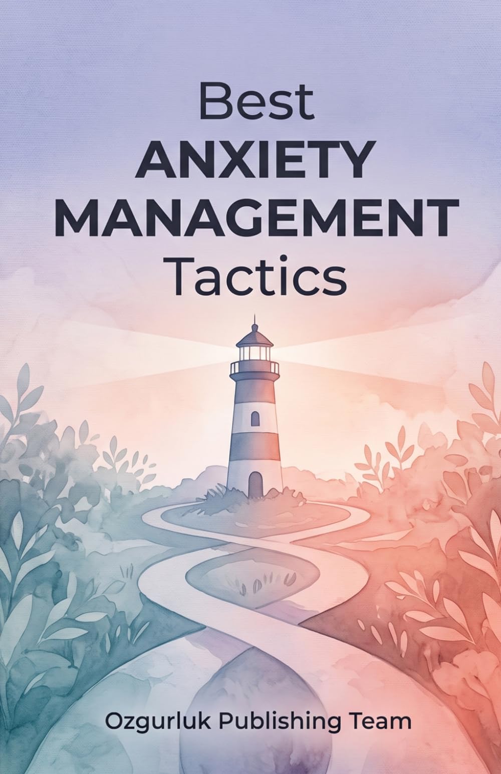 Best Anxiety Management Tactics: An Integrative Guide Using Neuroscience, CBT, and Somatic Regulation to Outlast Anxiety and Build Lasting Resilience