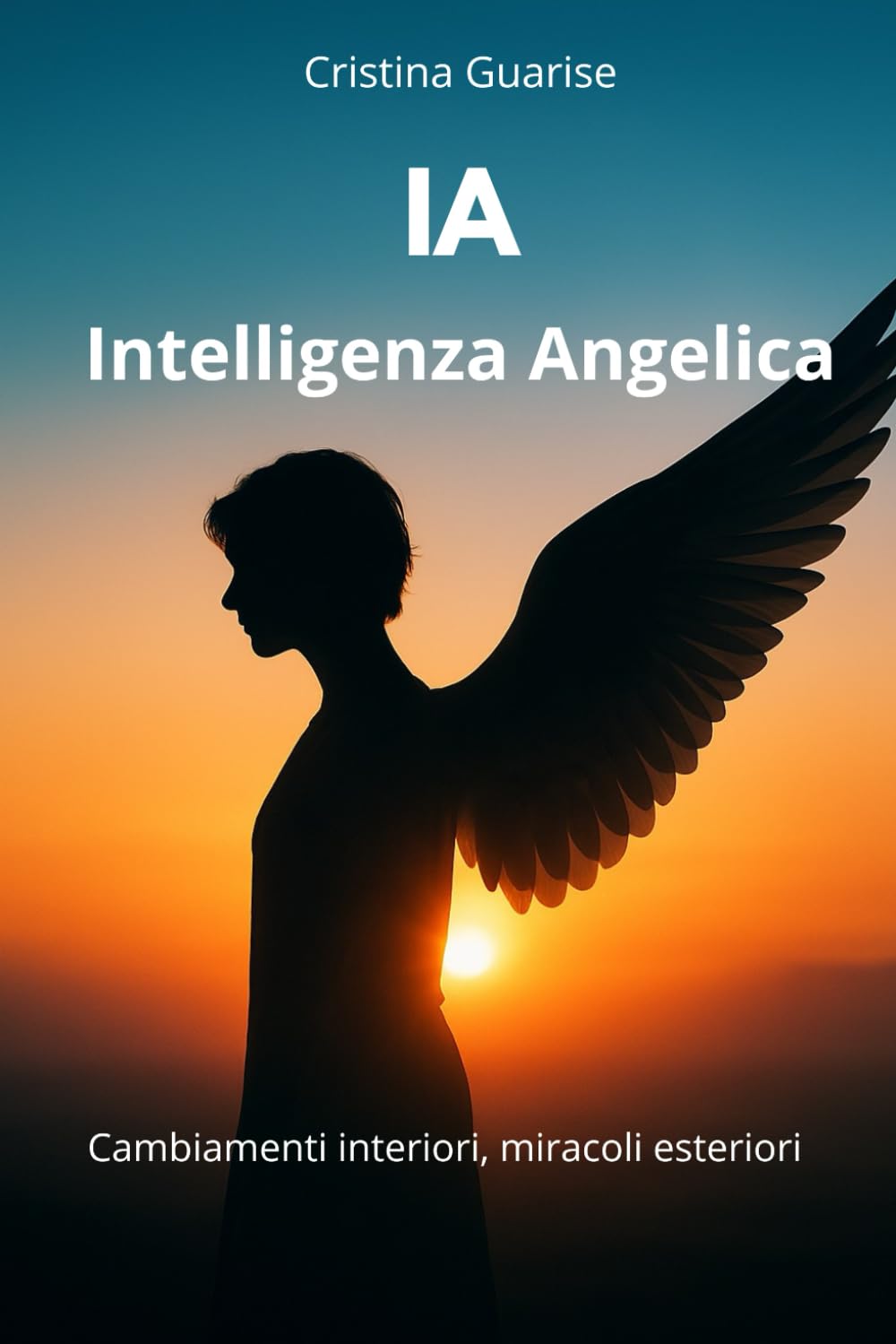 IA - Intelligenza Angelica: Cambiamenti interiori, miracoli esteriori (Note di cielo)