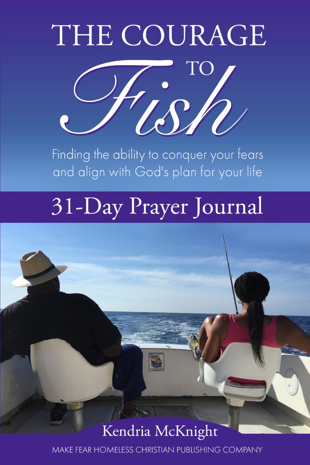 The Courage To Fish: Finding the ability to conquer your fears and align with God's plan for your life