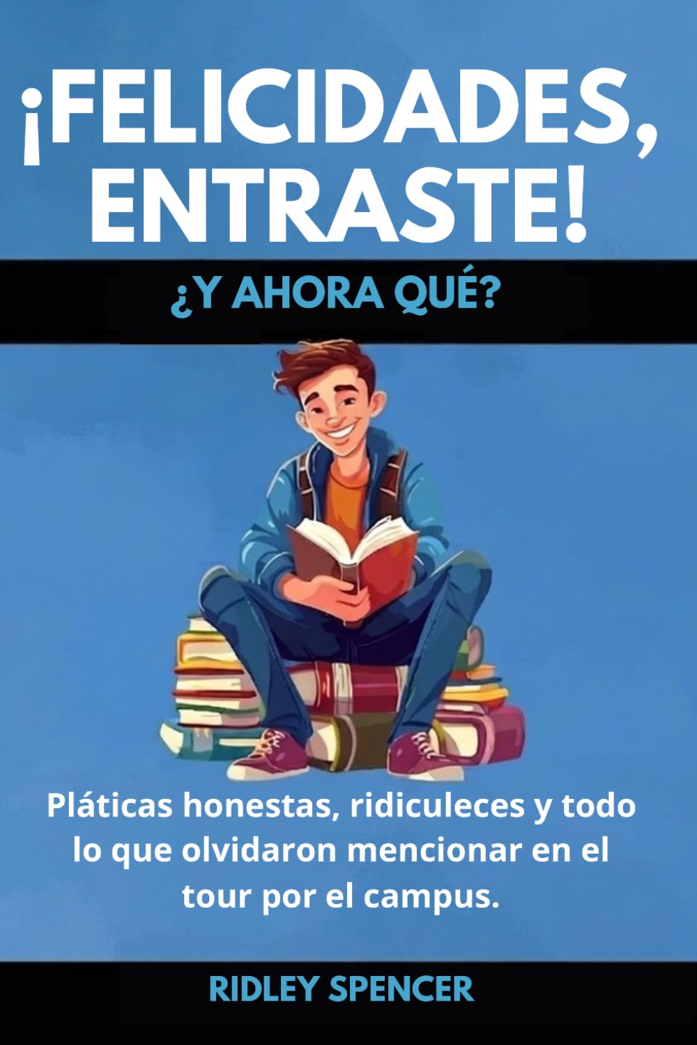 ¡Felicidades, entraste! (¿Y ahora qué?): Una guía de supervivencia semiseria para la vida universitaria