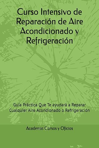 Curso Intensivo de Reparación de Aire Acondicionado y Refrigeración Guía Práctica Que Te ayudará a Reparar Cualquier Aire Acondionado o