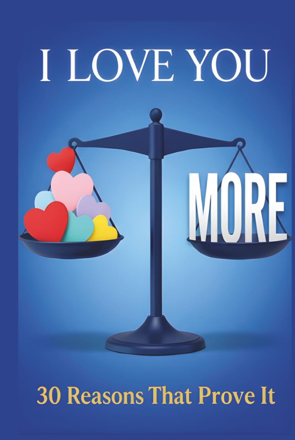 I Love You More: 30 Reasons That Prove It: A fun fill-in-the-blank book for anyone you love