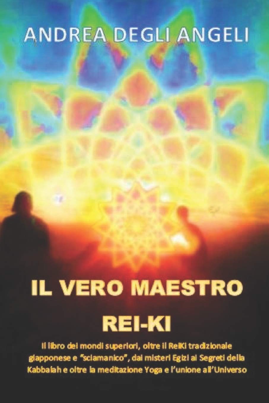 IL VERO MAESTRO REI-KI: IL LIBRO DEI MONDI SUPERIORI, OLTRE IL REIKI TRADIZIONALE GIAPPONESE E “SCIAMANICO”, DAI MISTERI EGIZI AI SEGRETI DELLA ... LA MEDITAZIONE YOGA E L’UNIONE ALL'UNIVERSO.