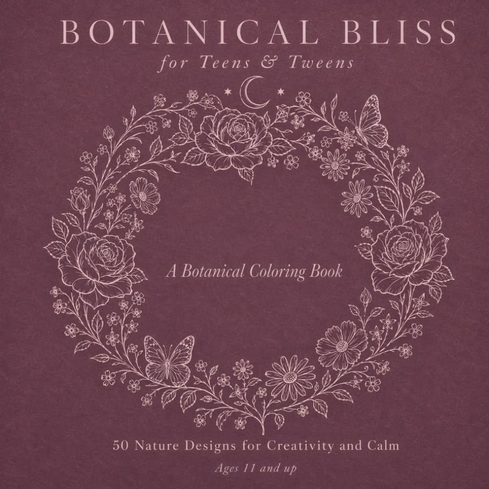 Botanical Bliss: for Teens & Tweens: 50 Nature Designs for Creativity and Calm