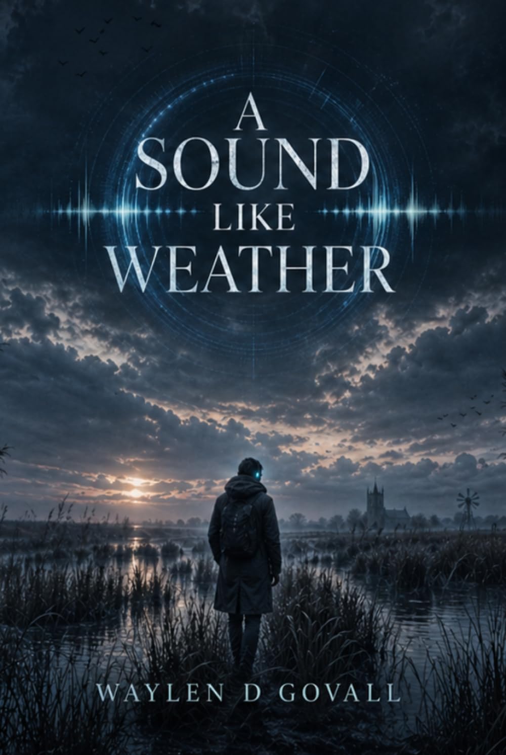 A Sound Like Weather: A Near-Future Dystopian Science Fiction Thriller of AI, Trust, and Survival