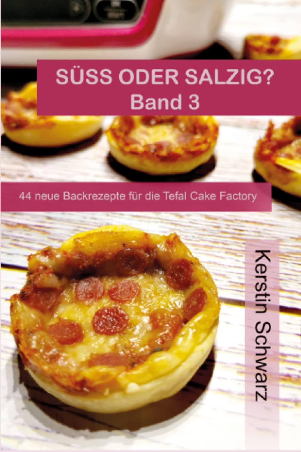 SÜSS ODER SALZIG? Band 3: 44 weitere süße und pikante Rezepte für die Tefal Cake Factory (SÜSS ODER SALZIG? HAUPTSACHE LECKER! Süße und pikante Backrezepte für die Tefal Cake Factory)