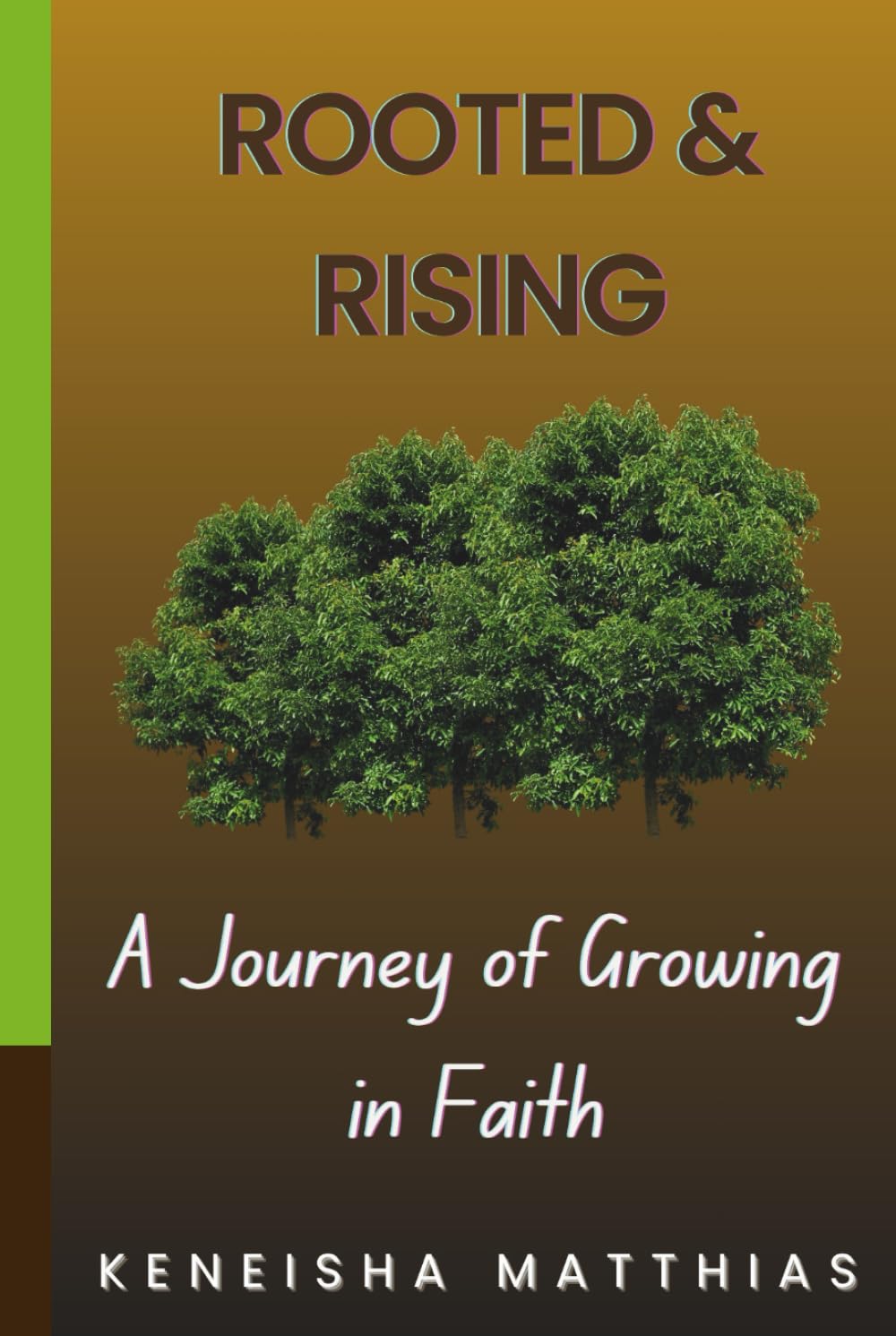 Rooted and Rising: A Journey of Growing in Faith: 7 Life-Changing Steps to Deepen Your Relationship with God and Strengthen Your Spiritual Walk