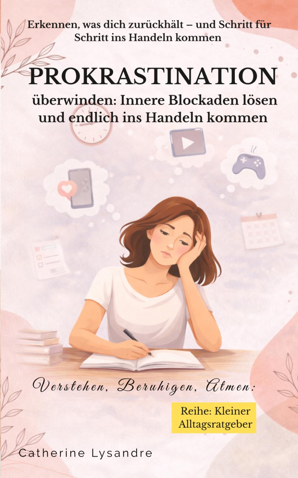 Prokrastination überwinden: Innere Blockaden lösen und endlich ins Handeln kommen: Erkennen, was dich zurückhält – und Schritt für Schritt ins Handeln kommen (Verstehen, Beruhigen, Atmen...)