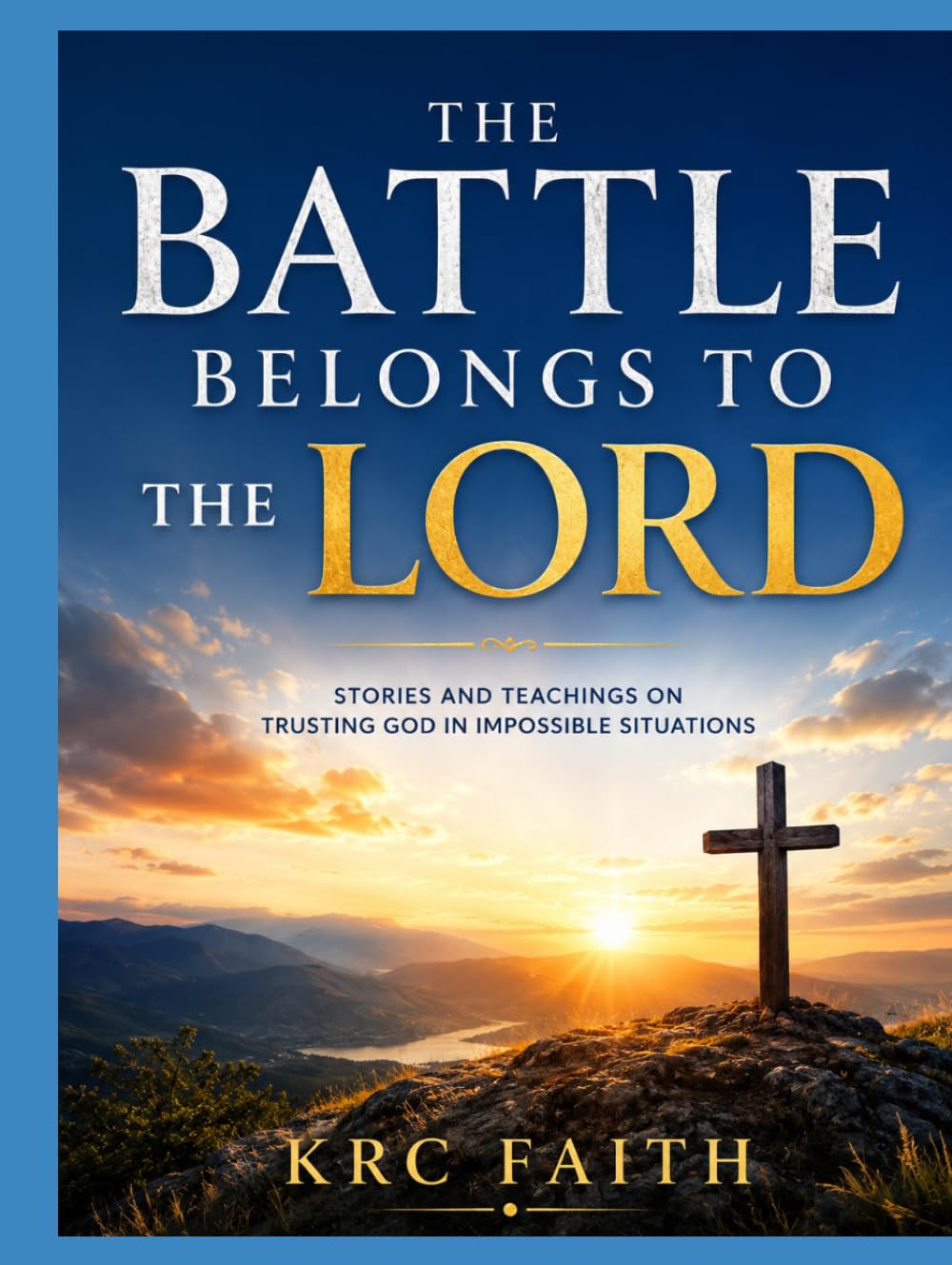 The Battle Belongs to the Lord: Stories and Teachings on Trusting God in Impossible Situations
