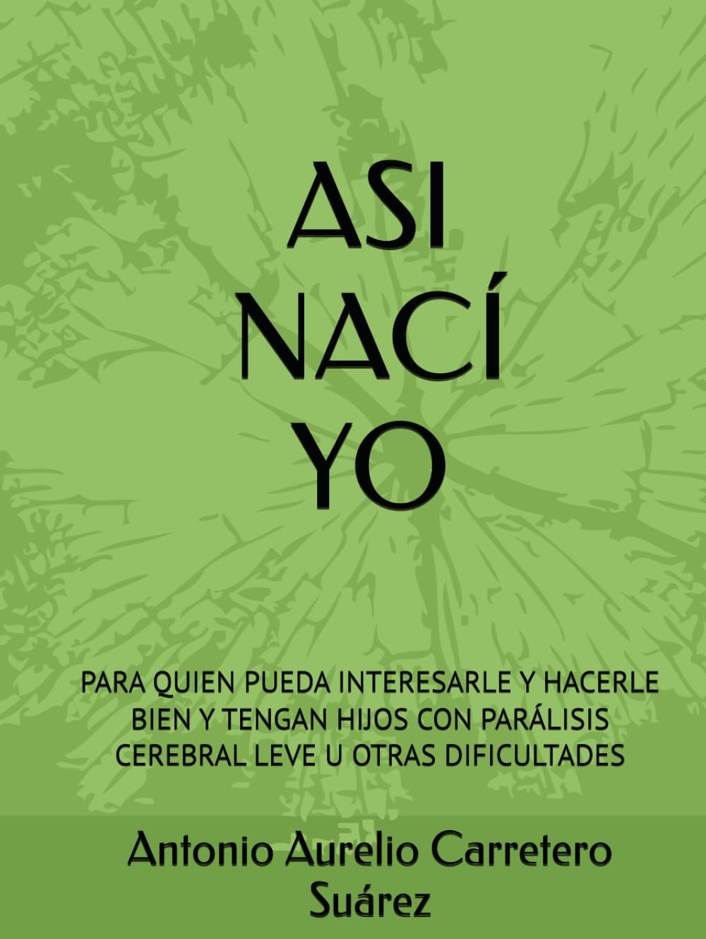 ASI NACÍ YO: PARA QUIEN PUEDA INTERESARLE Y HACERLE BIEN Y TENGAN HIJOS CON PARÁLISIS CEREBRAL LEVE U OTRAS DIFICULTADES