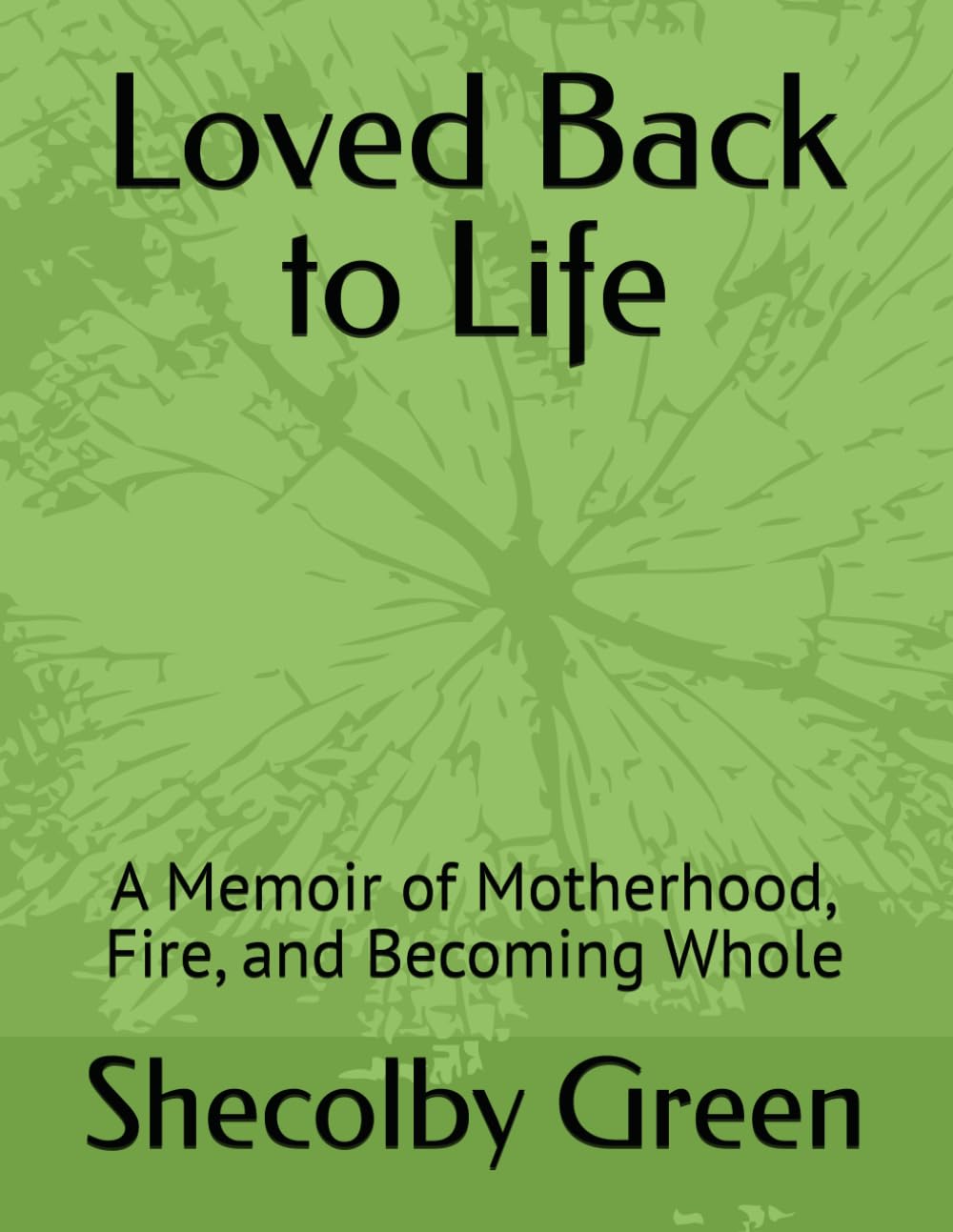 Loved Back to Life: A Memoir of Motherhood, Fire, and Becoming Whole