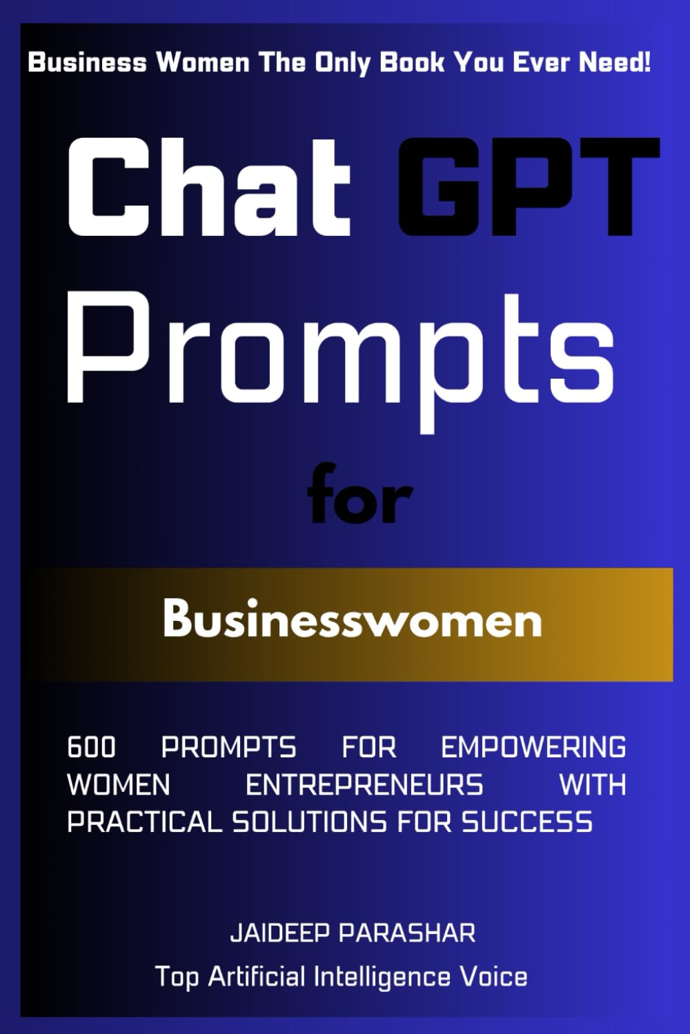 ChatGPT Prompts for Businesswomen: 600 Prompts for Empowering Women Entrepreneurs with Practical Solutions for Success