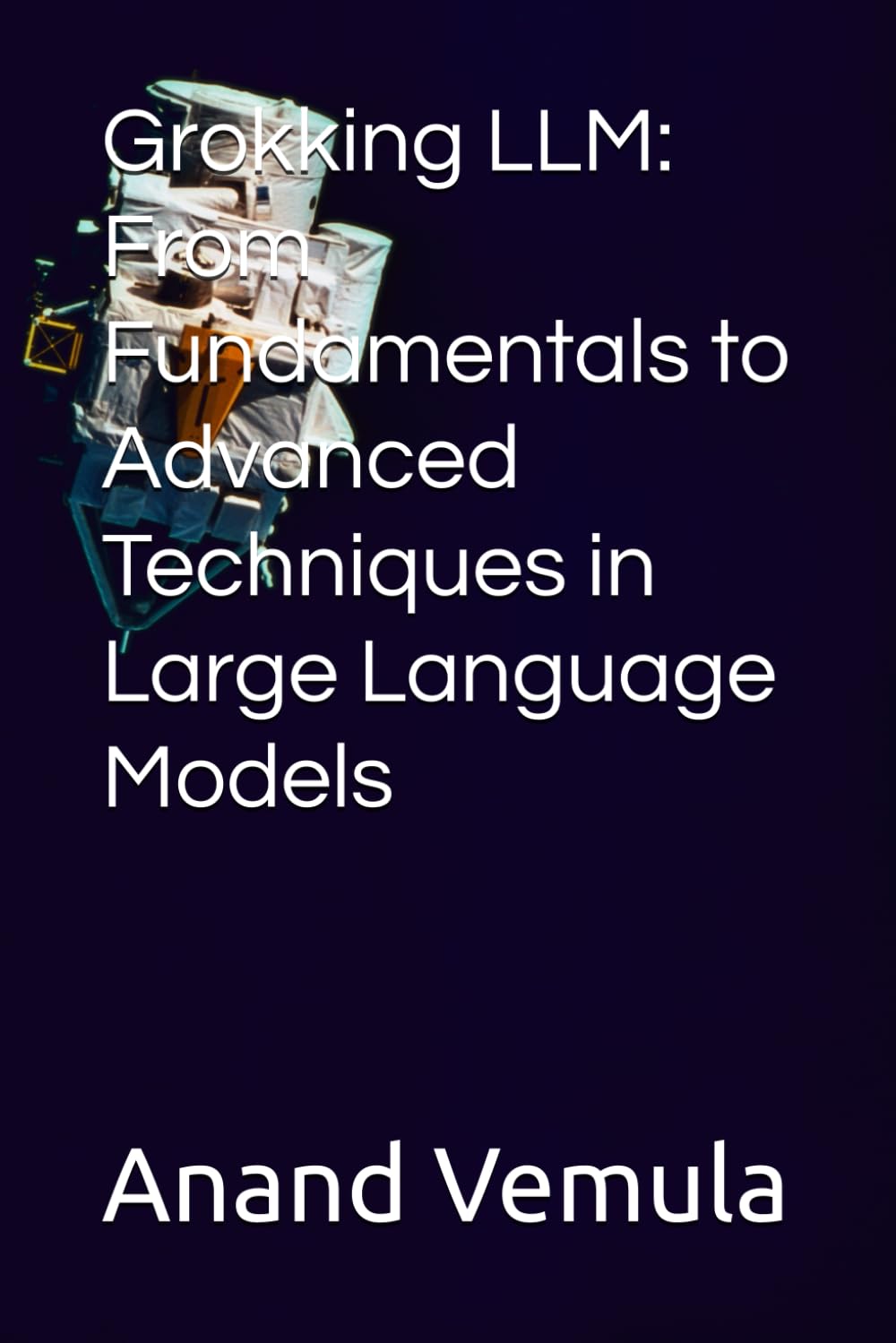 Grokking LLM: From Fundamentals to Advanced Techniques in Large Language Models