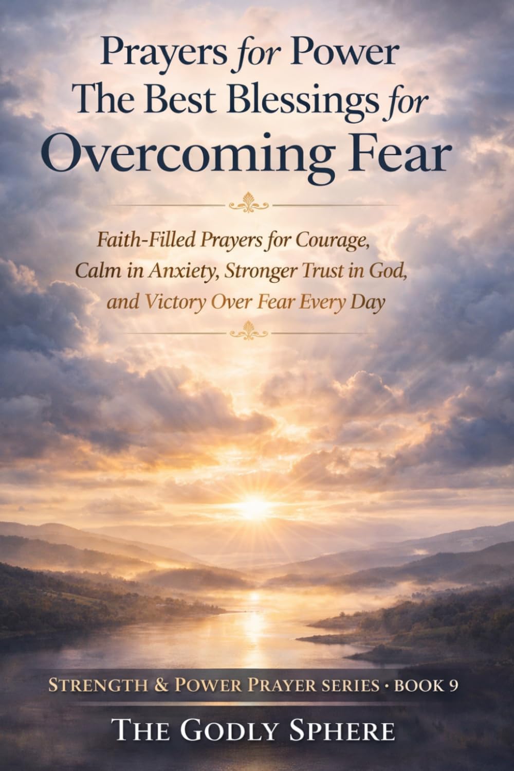Prayers for Power The Best Blessings for Overcoming Fear: Faith-Filled Prayers for Courage, Calm in Anxiety, Stronger Trust in God, and Victory Over Fear Every Day: 9 (Strength & Power Prayer Series)