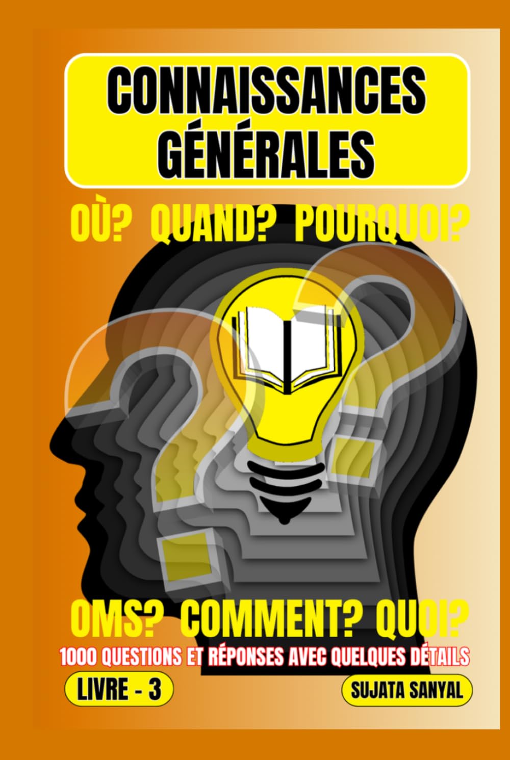 CONNAISSANCES GÉNÉRALES: LIVRE- 3, OÙ?, QUAND?, POURQUOI?, OMS?, COMMENT?, QUOI?, 1000 QUESTIONS ET RÉPONSES AVEC QUELQUES DÉTAILS, ce livre propose une approche systématique de l'apprentissage.
