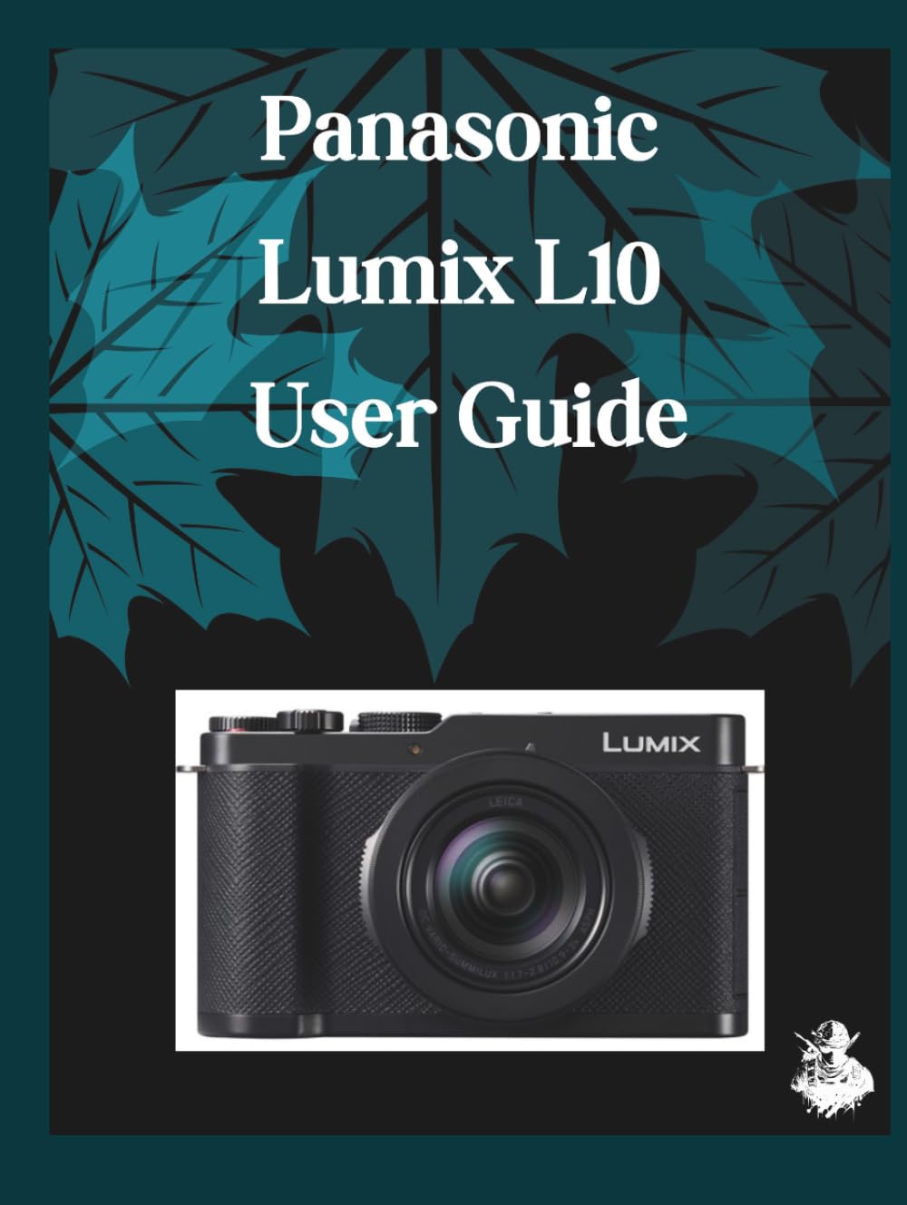 Panasonic Lumix L10 User Guide: A Clear, Detailed Manual to Camera Settings and Troubleshooting for Beginners and Seniors
