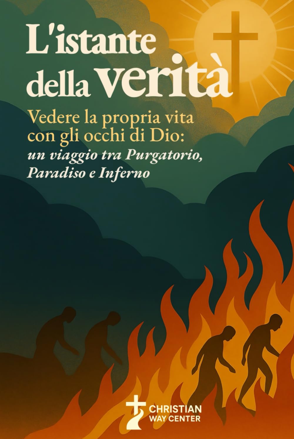 L'Istante della Verità: Vedere la propria vita con gli occhi di Dio: un viaggio tra Purgatorio, Paradiso e Inferno