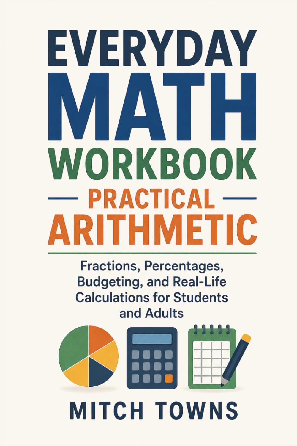 Everyday Math Workbook - Practical Arithmetic: Fractions, Percentages, Budgeting, and Real-Life Calculations for Students and Adults (Math for everyday life)