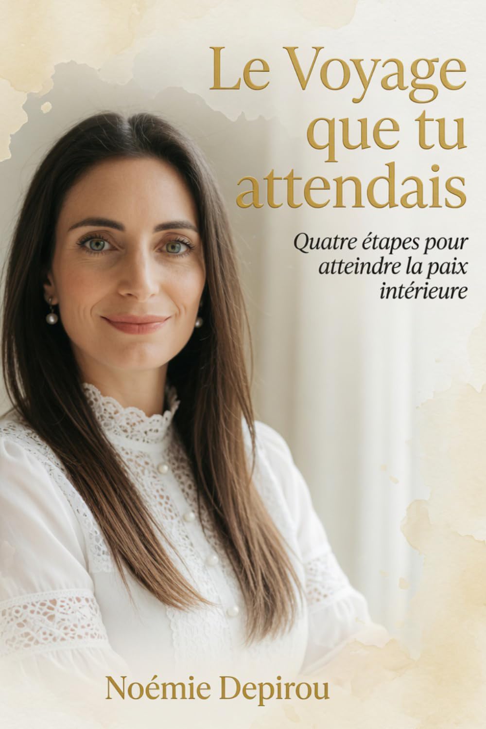 Le Voyage que tu attendais: Empathie, autocompassion, lâcher-prise et acceptation – Un chemin en 4 étapes vers ta paix profonde