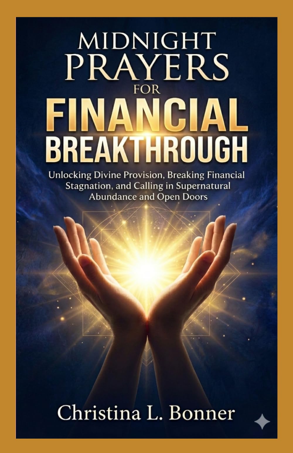 MIDNIGHT PRAYERS FOR FINANCIAL BREAKTHROUGH: Unlocking Divine Provision, Breaking Financial Stagnation, and Calling in Supernatural Abundance and Open Doors