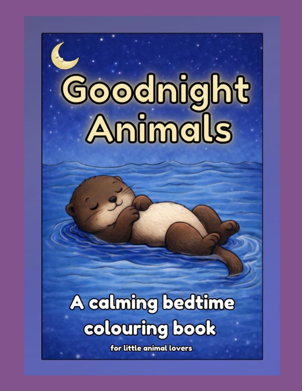 Goodnight Animals: A Calming Bedtime Colouring Book for Kids: Cute A-Z Animal Colouring Pages for Relaxation and Sleep