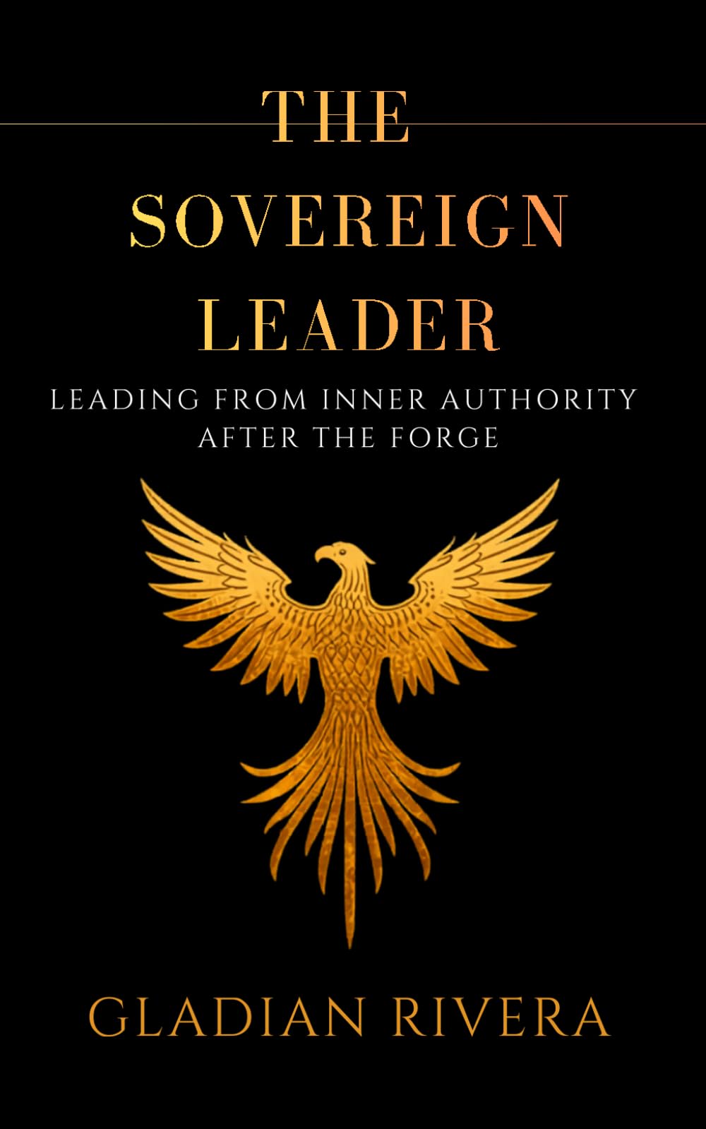 THE SOVEREIGN LEADER: Leading From Inner Authority After the Forge