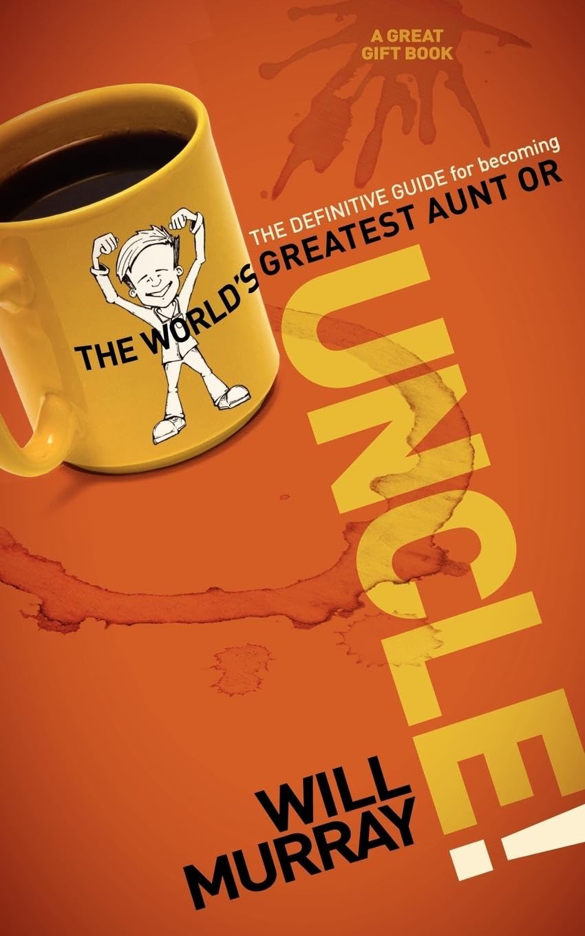 UNCLE: The Definitive Guide for Becoming the World?s Greatest Aunt or Uncle