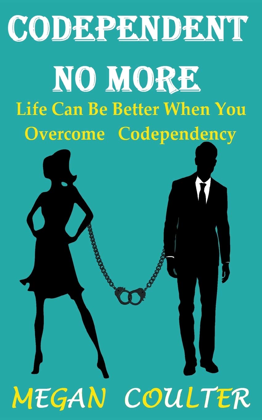 Nurt Technologies Codependent No More: Life Can Be Better When You Overcome Codependency