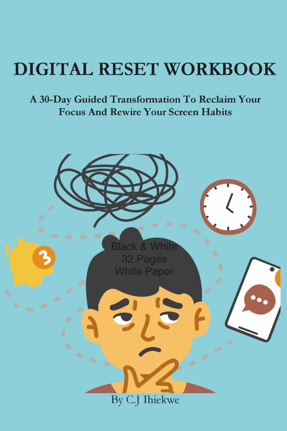 Digital Reset Workbook: A 30-Day Guided Transformation To Reclaim Your Focus And Rewire Your Screen Habits