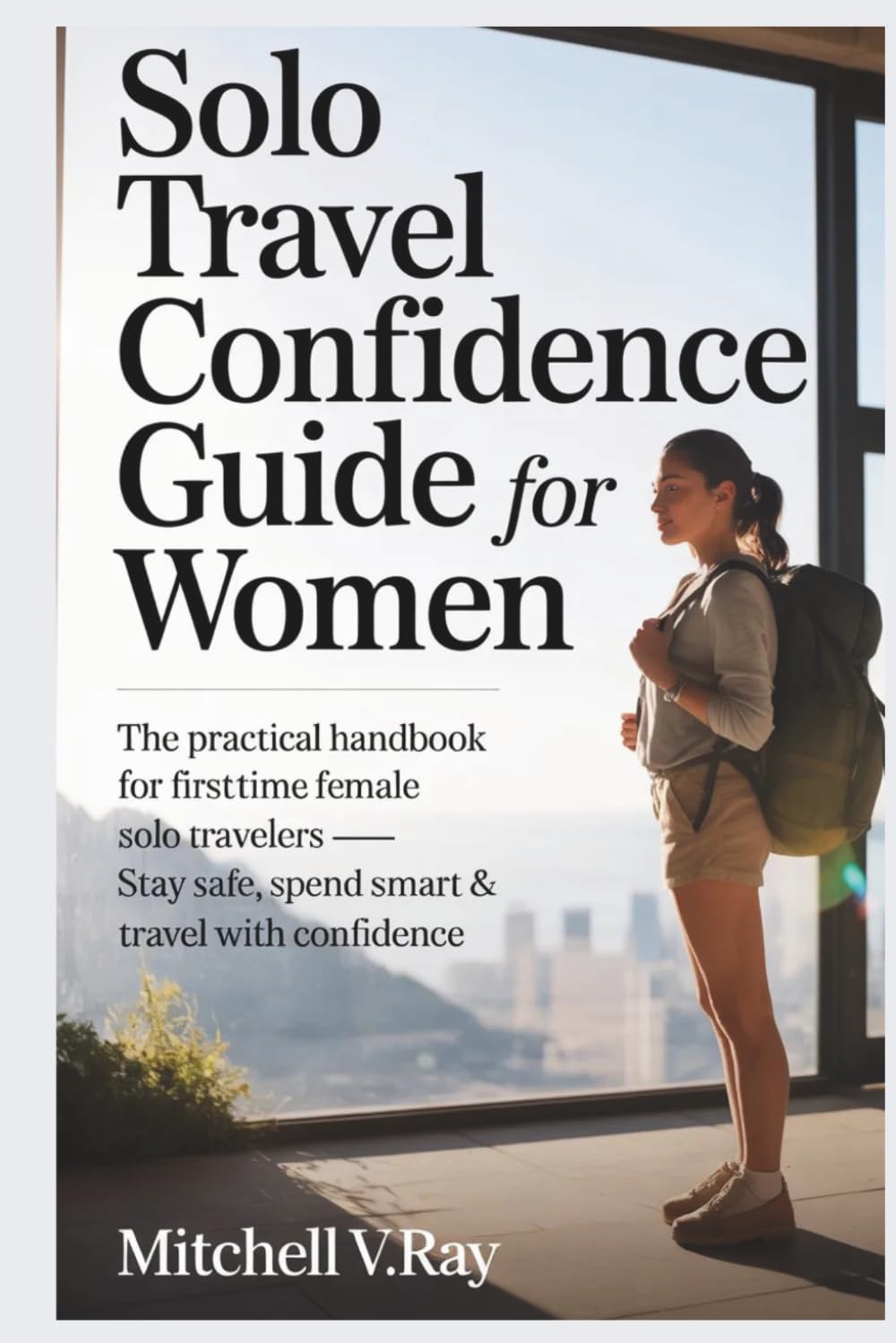 Solo Travel Confidence Guide for Women: The practical Handbook for First Time Female Solo Travelers
