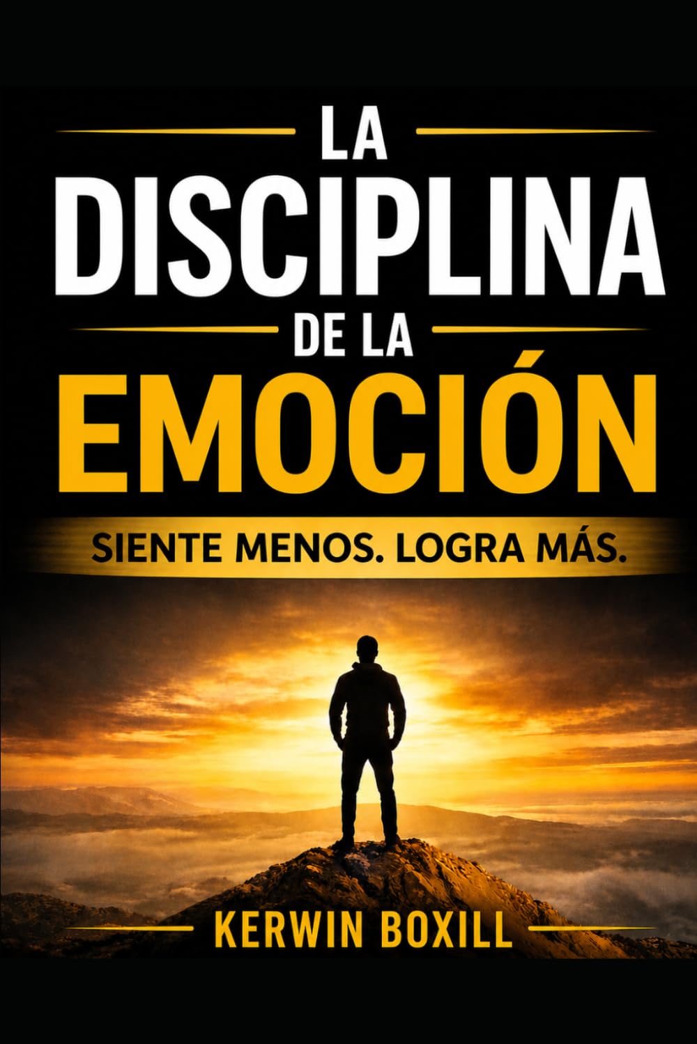 LA DISCIPLINA DE LA EMOCIÓN: Siente menos. Logra más.