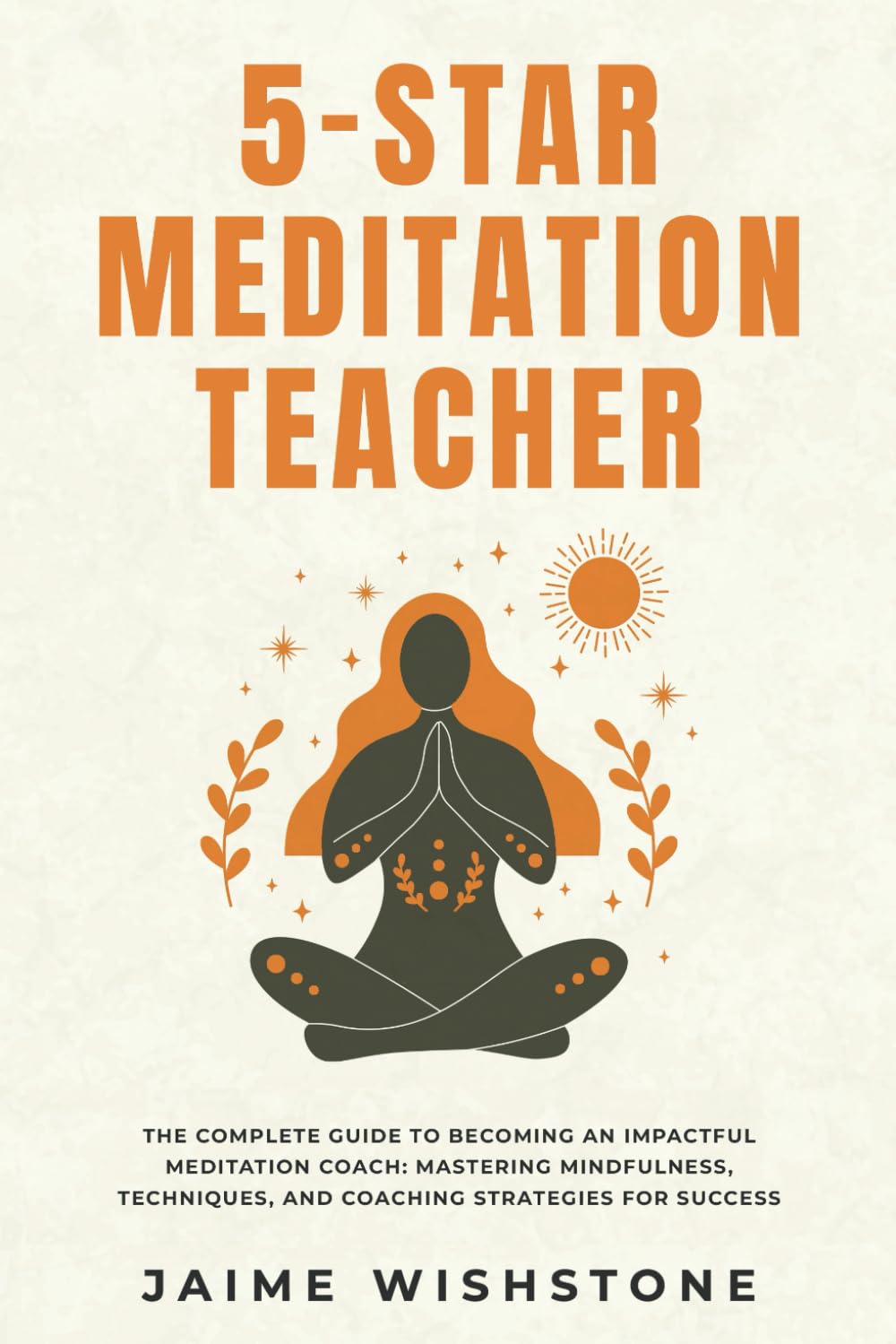 5-Star Meditation Teacher: The Complete Guide to Becoming an Impactful Meditation Coach: Mastering Mindfulness, Techniques, and Coaching Strategies for Success (Guided Meditation Scripts Series)