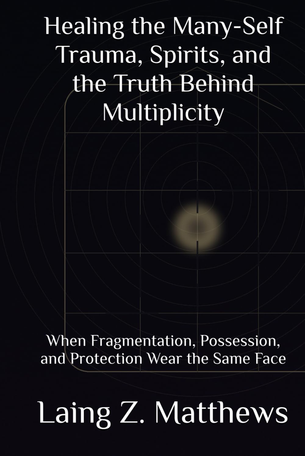 Healing the Many-Self — Trauma, Spirits, and the Truth Behind Multiplicity: When Fragmentation, Possession, and Protection Wear the Same Face (The ... Simple Spiritual Remedies for Modern Disease)