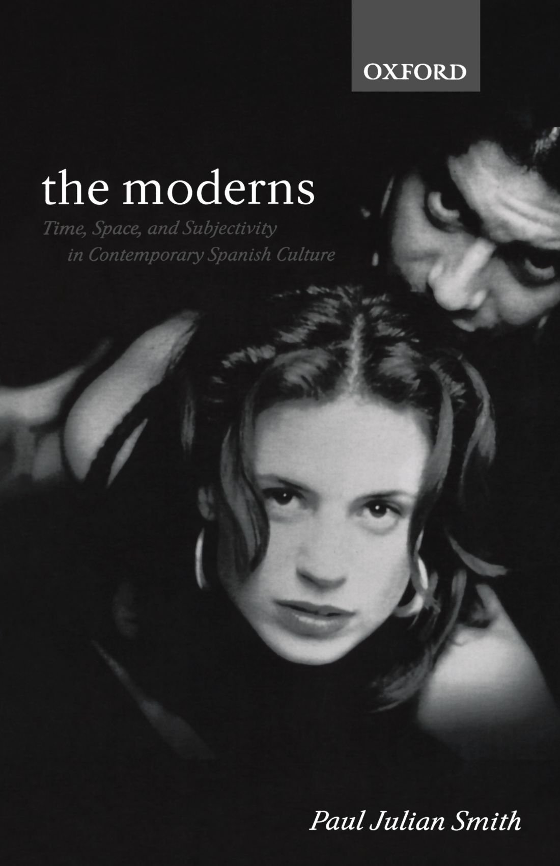 The Moderns: Time, Space, and Subjectivity in Contemporary Spanish Culture (Oxford Hispanic Studies)
