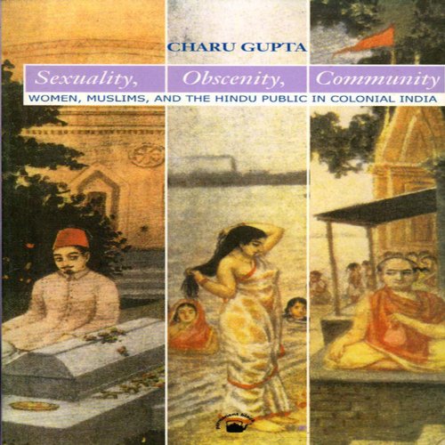 Sexuality, Obscenity, Community: Women, Muslims, and the Hindu Pu...