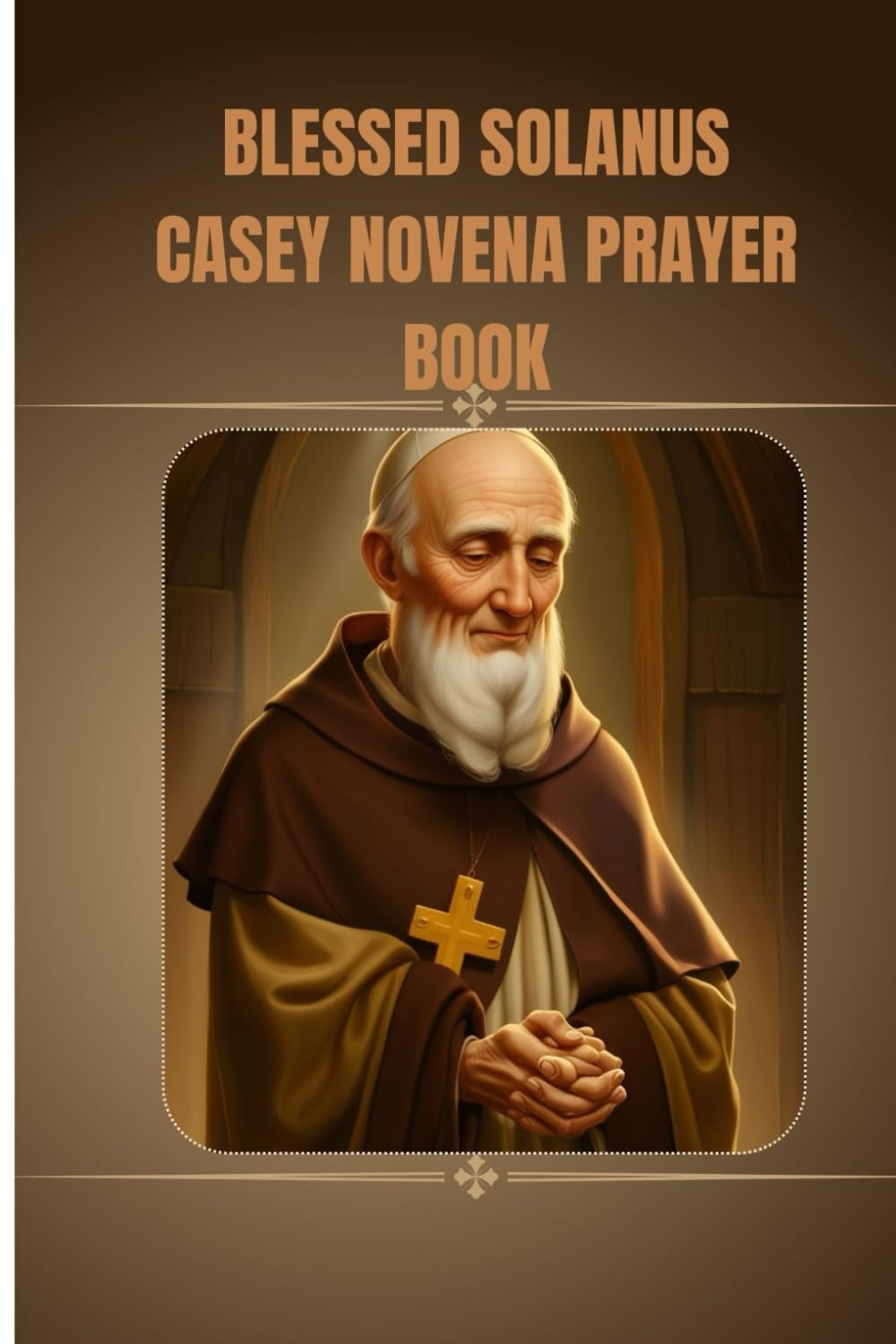Blessed Solanus Casey Novena prayer book: Catholic novena prayer book to Blessed Solanus Casey