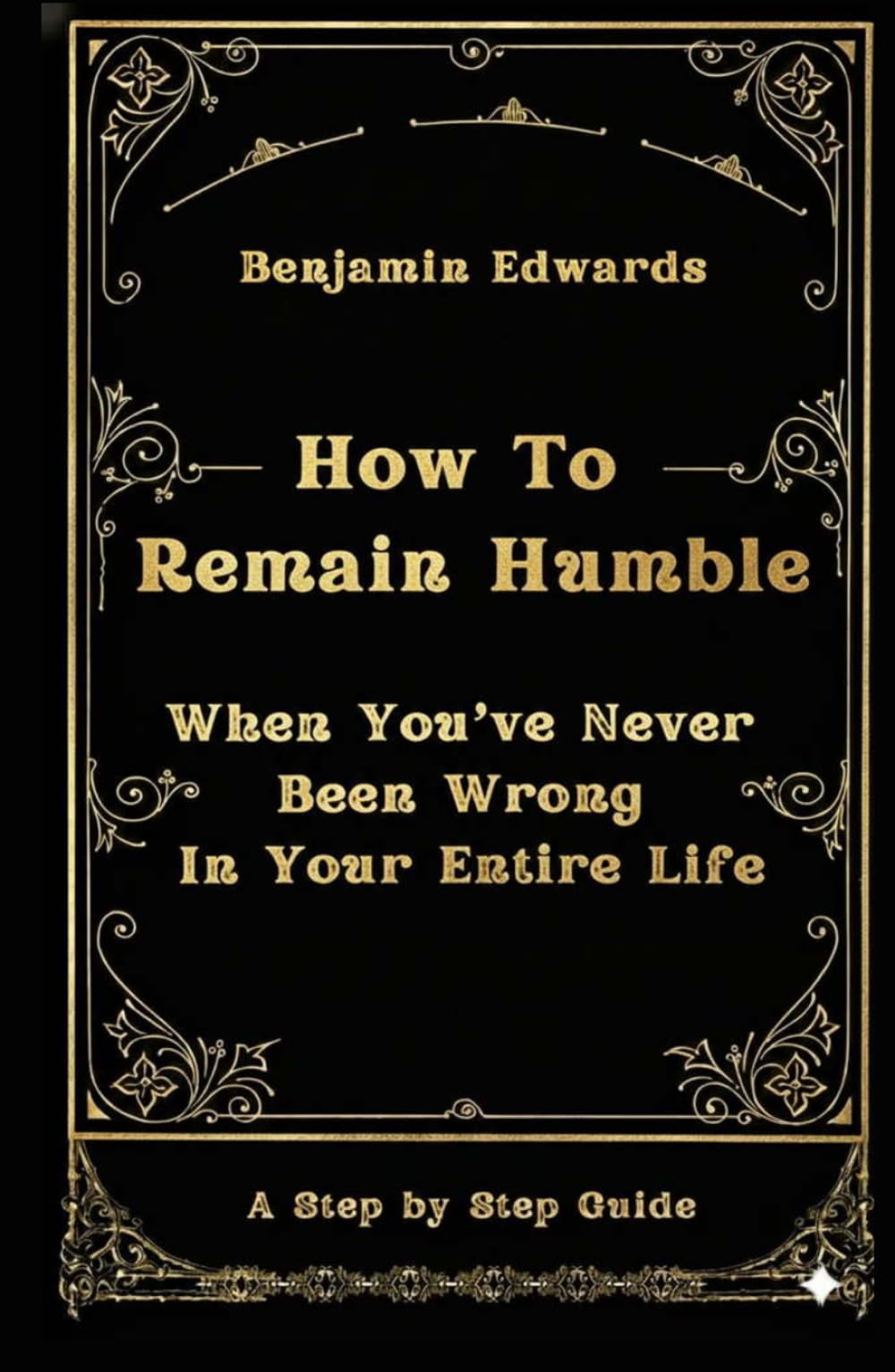 How To Remain Humble: When You've Never Been Wrong In Your Entire Life