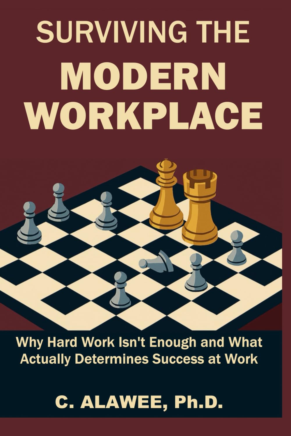 SURVIVING THE MODERN WORKPLACE: Why Hard Work Isn't Enough and What Actually Determines Success at Work