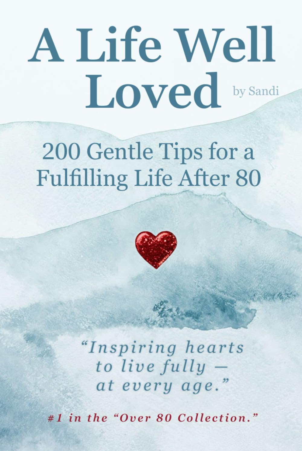 A Life Well Loved: Gentle Inspirations for Embracing Life After 80