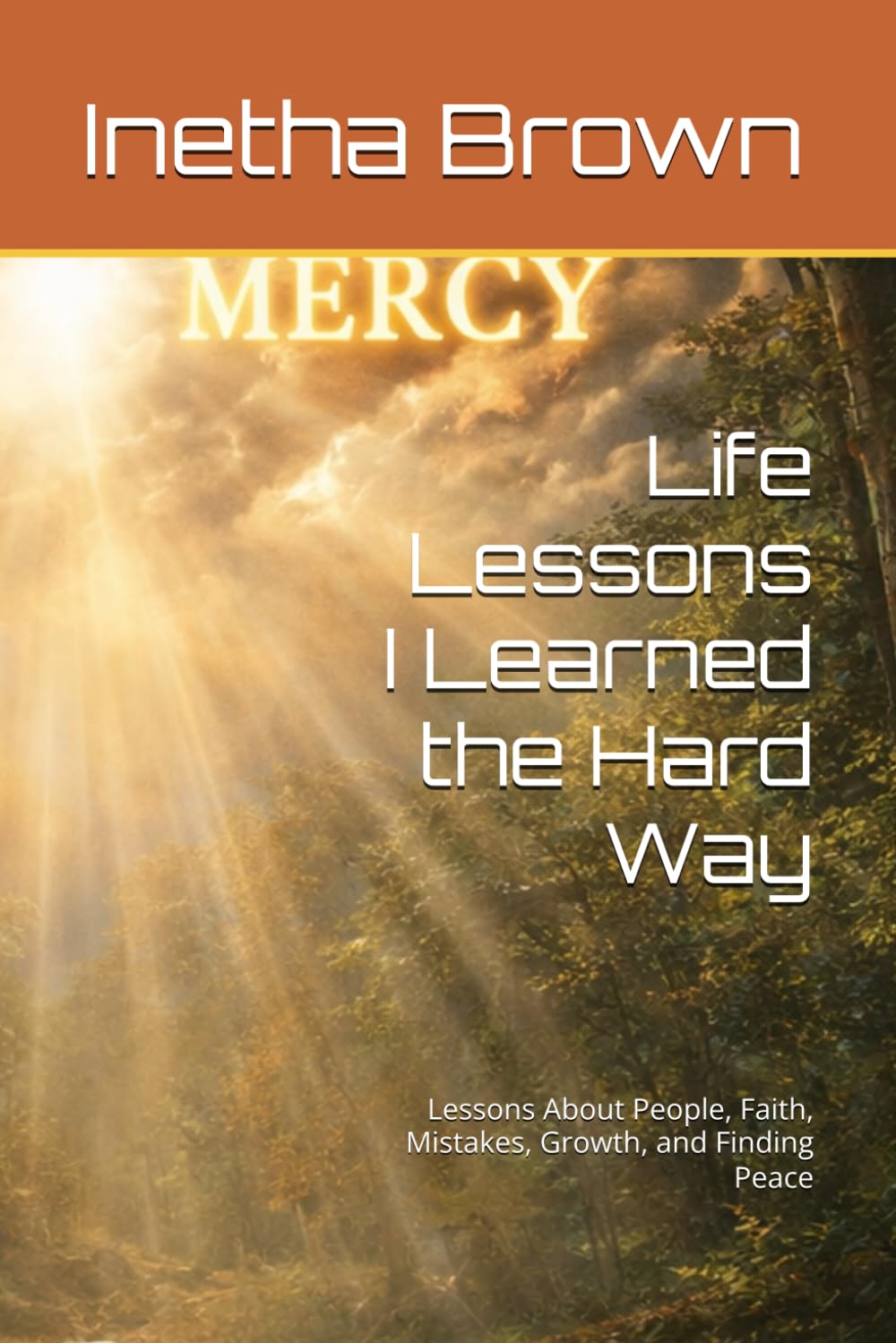 Life Lessons I Learned the Hard Way: Lessons About People, Faith, Mistakes, Growth, and Finding Peace