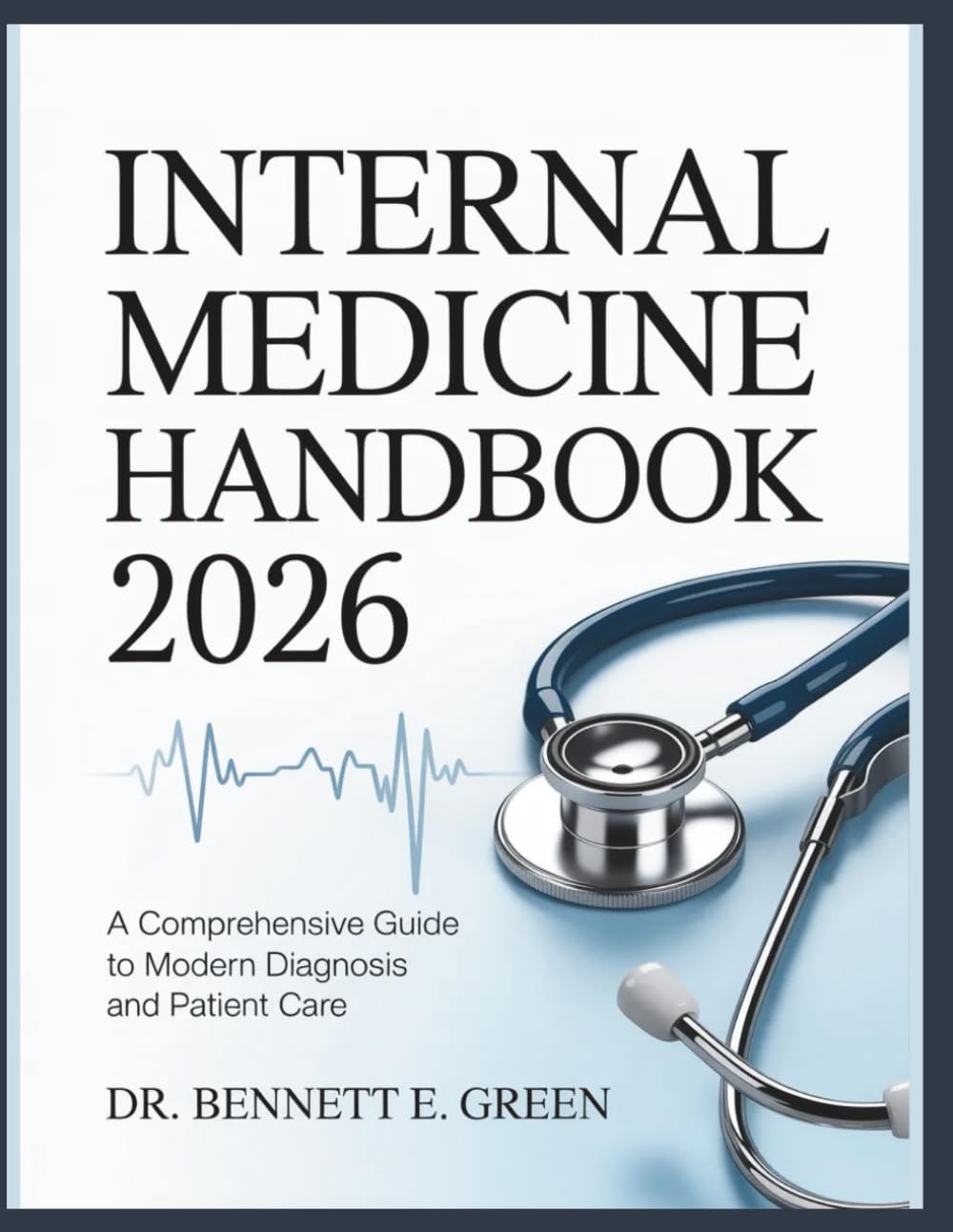 INTERNAL MEDICINE HANDBOOK 2026: A Comprehensive Guide To Modern Diagnosis And Patient Care