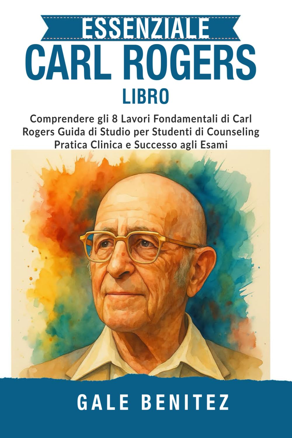 ESSENZIALE CARL ROGERS LIBRO: Comprendere gli 8 Lavori Fondamentali di Carl Rogers Guida di Studio per Studenti di Counseling Pratica Clinica e Successo agli Esami (Italiano)