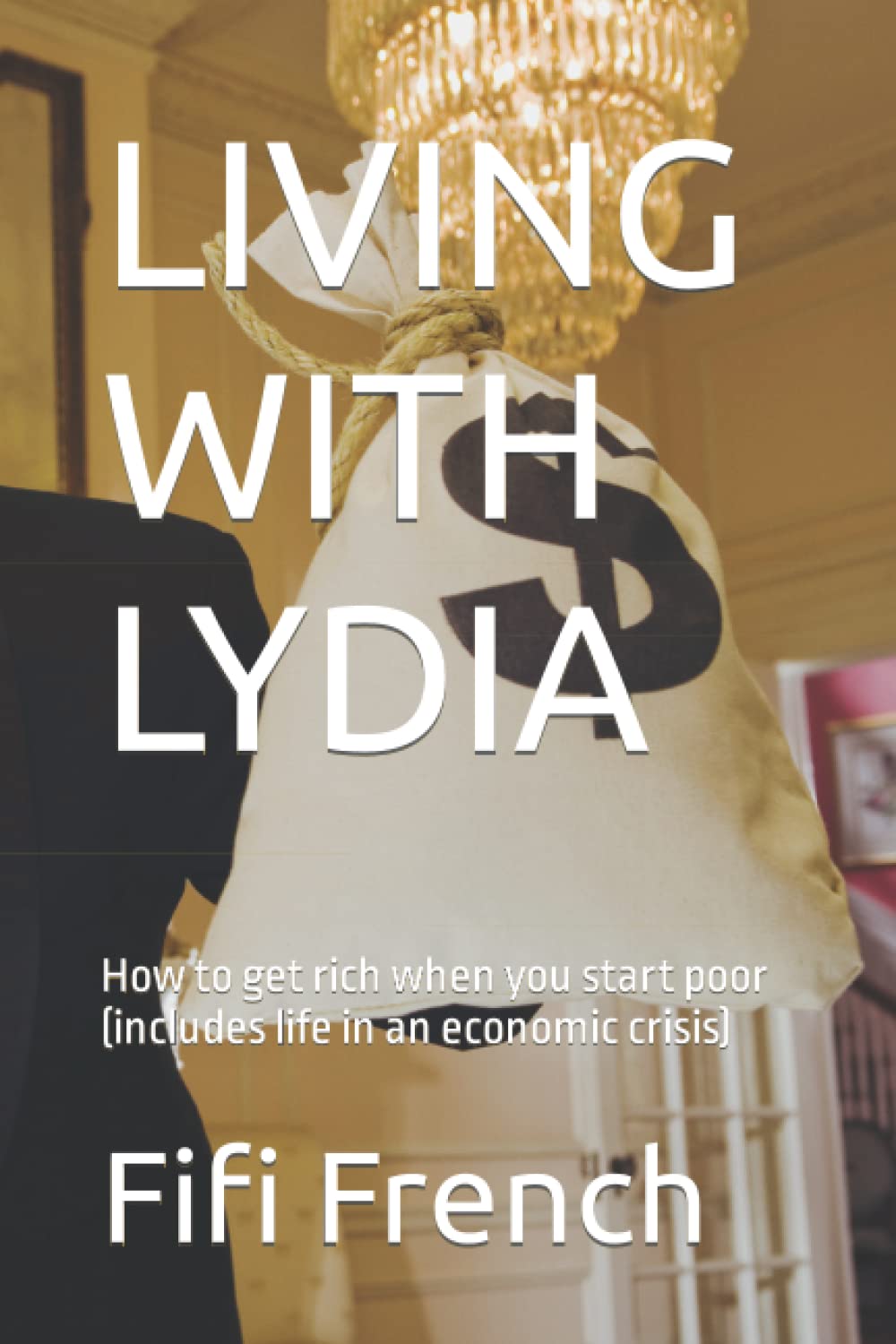LIVING WITH LYDIA: How to get rich when you start poor (includes life in an economic crisis)