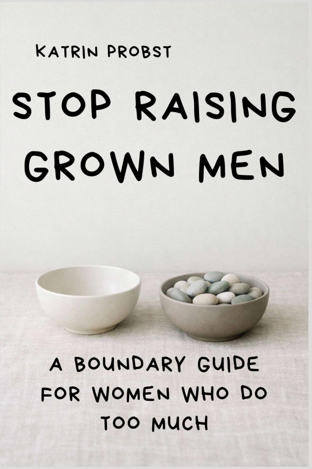 Stop Raising Grown Men: A Boundary Guide for Women Who Do Too Much