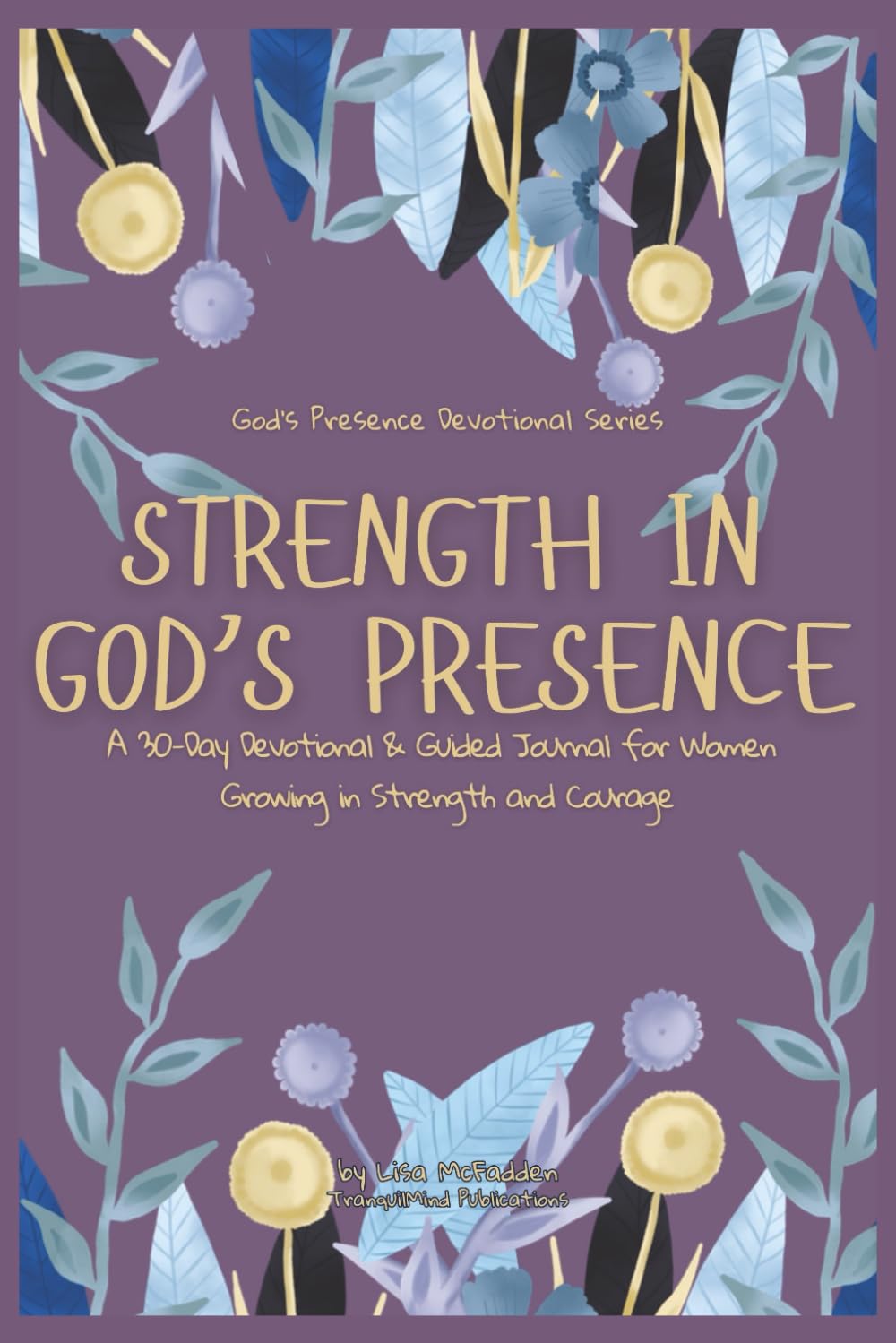 Strength In God's Presence: A 30-Day Devotional & Guided Journal for Women Growing in Strength and Courage