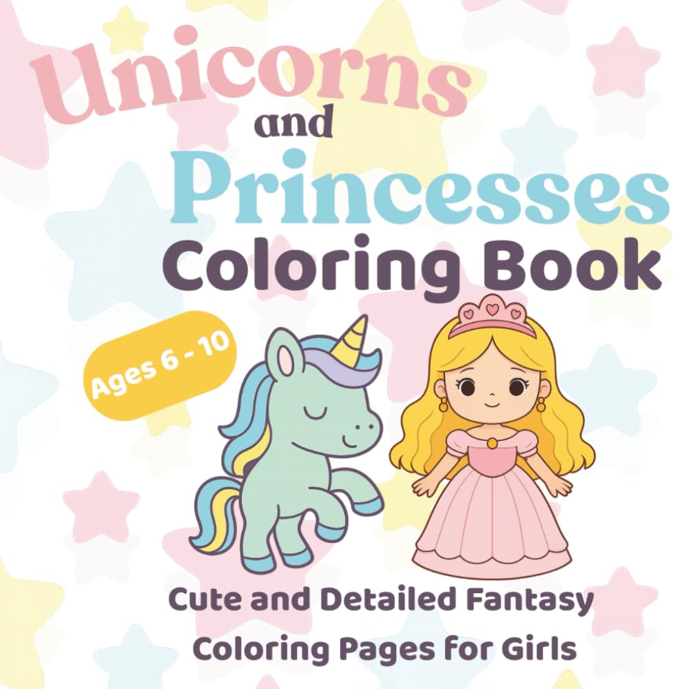 Unicorns and Princesses: Cute and Detailed Fantasy Coloring Pages for Girls