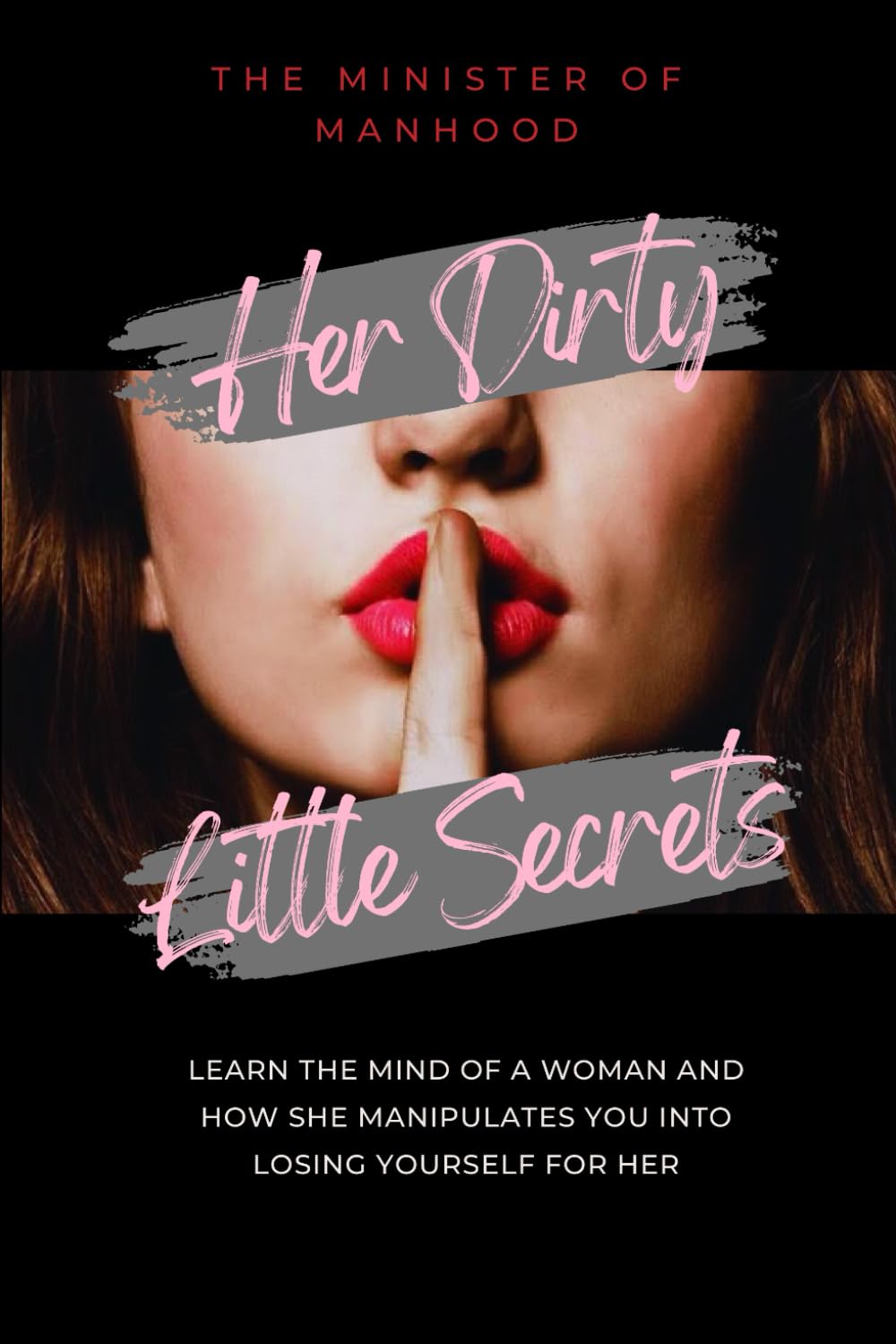 Her Dirty Little Secrets - Learn The Mind Of A Woman And How She Manipulates You Into Losing Yourself For Her: Female Manipulation Strategies, The ... Techniques (The Dad You Never Had Collection)
